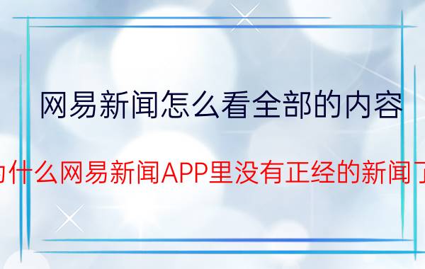 网易新闻怎么看全部的内容 为什么网易新闻APP里没有正经的新闻了？